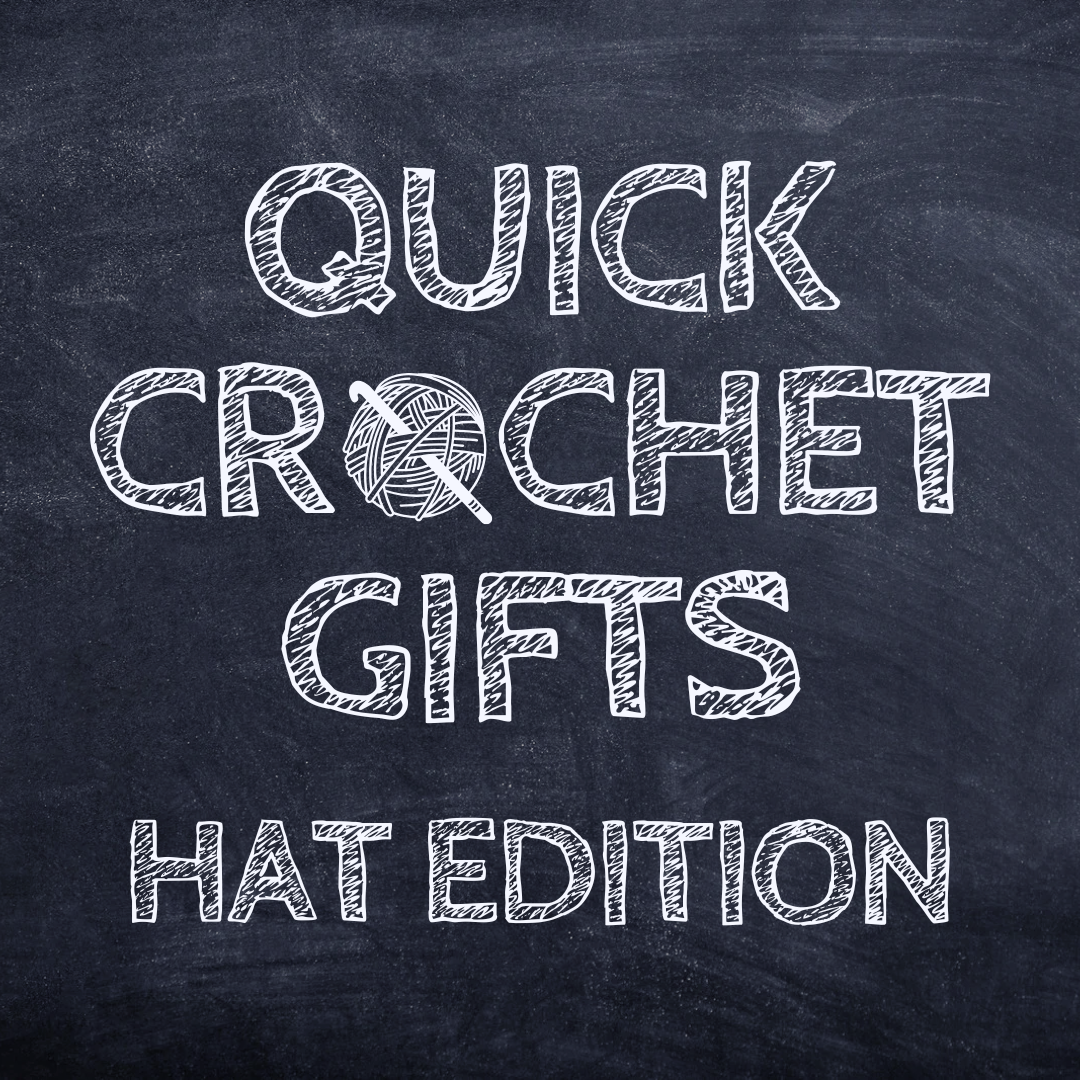 Quick Crochet Gifts – Hat Edition